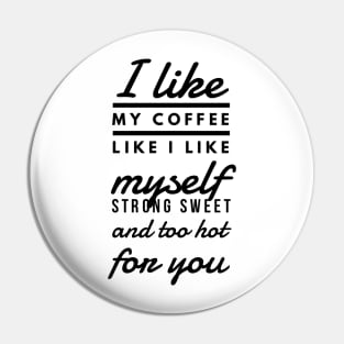 I like my coffee like I like myself Strong sweet and too hot for you Pin