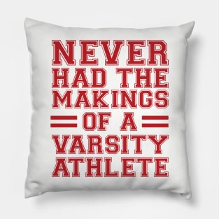 Never Had The Makings Of A Varsity Athlete Pillow