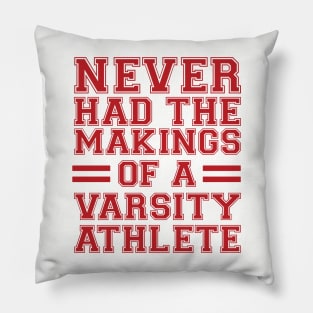 Never Had The Makings Of A Varsity Athlete Pillow