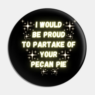 I Would Be Proud To Partake Of Your Pecan Pie Pin