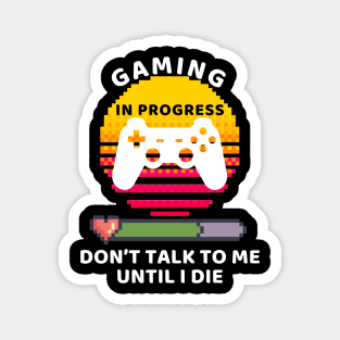 Gaming In Progress Don't Talk To Me Until I Die Magnet