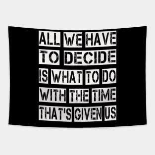 All We Have to Decide is what to do with the time that's given us Tapestry