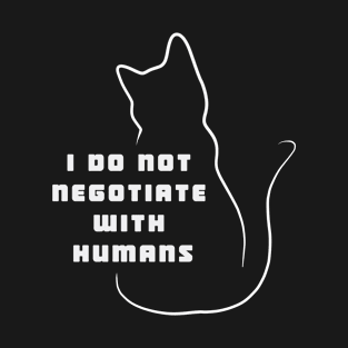 I do not negotiate with humans T-Shirt