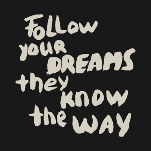 Follow your Dreams they know the Way, Motivational Quote T-Shirt T-Shirt