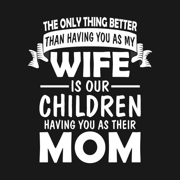 The Only Thing Better Than having You As My Wife Is Our Children Having You As Their Mom by paola.illustrations