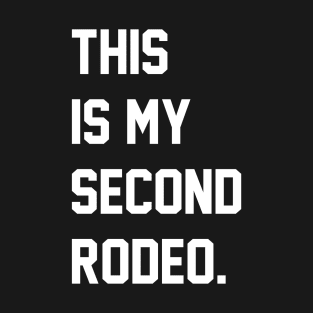 "This is my second rodeo." in plain white letters - cos you're not the noob, but barely T-Shirt