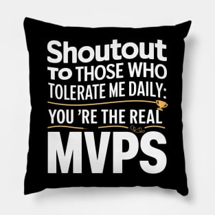 Shoutout to those who tolerate me daily mvps funny sarcastic Pillow