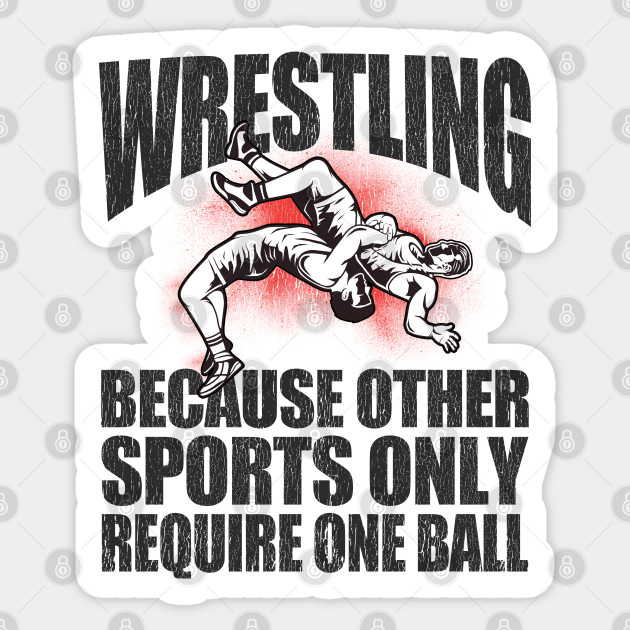 Wrestling - Wrestling Because Other Sports Only Require One Ball - Wrestling - Sticker