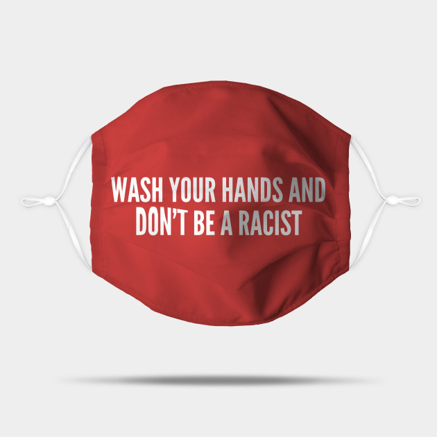 Wash Your Hands And Don't Be A Racist - Funny Corona Virus Covid19 Joke Statement Humor Slogan Quotes Saying - Funny - Mask | TeePublic Wash Your Hands And Don't Be A Racist - Funny Corona Virus Covid19 Joke Statement Humor Slogan Quotes Saying - Funny - Mask | TeePublic