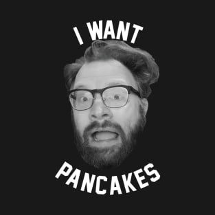 I WANT PANCAKES T-Shirt