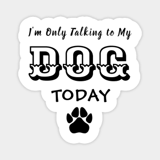 Funny Dog Gift for Dog Lovers , I'm Only Talking to My Dog Today Magnet