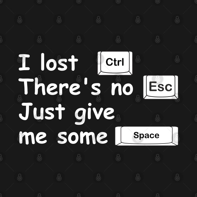 I lost Ctrl, there's no Esc, just give me some Space. by TEEPOINTER