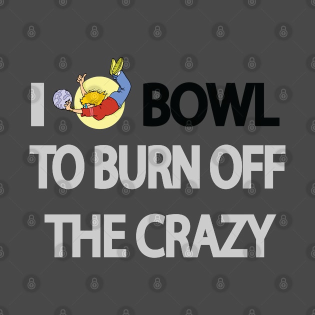 I bowl to burn off the crazy by Moriartys Digital Visions