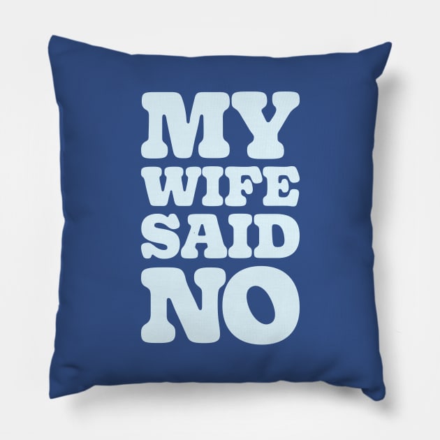 MY WIFE SAID NO Pillow by thatotherartist