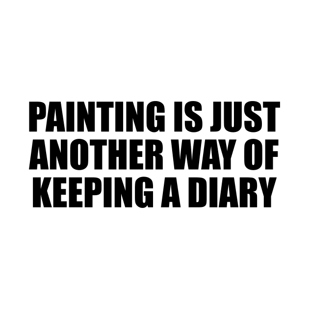 Painting is just another way of keeping a diary by Geometric Designs