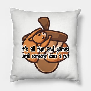 It's all fun and games until someone loses a nut, funny cute squirrel Pillow