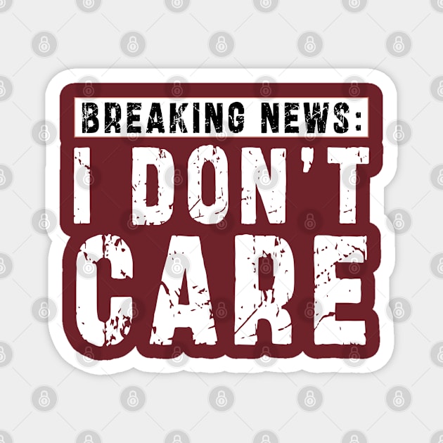 BREAKING NEWS: I Don't Care - Funny sarcastic design Magnet by Ksarter