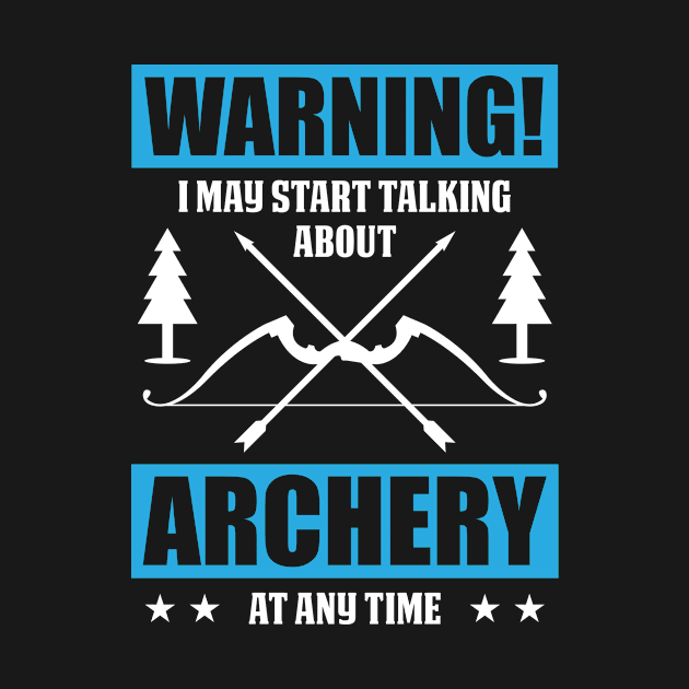 Warning, I May Start Talking About Archery At Any Time by LetsBeginDesigns