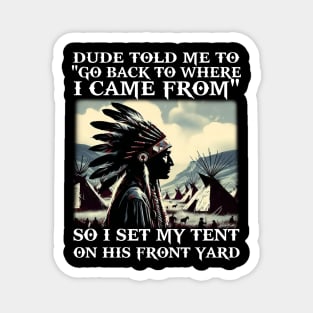 Dude Told Me To Go Back To Where I Came From So I Set My Tent On His Front Yard Magnet