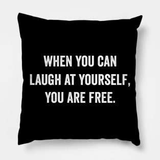 When you can laugh at yourself you are free Pillow