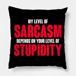 My Level Of Sarcasm Depends On Your Level Of Stupidity Pillow