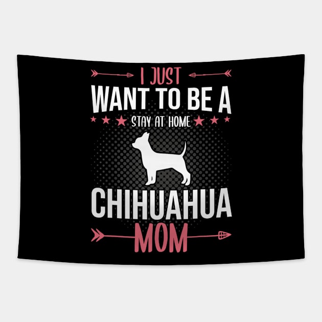 I Just Want To Be A Stay At Home Chihuahua Mom Tapestry by Xamgi