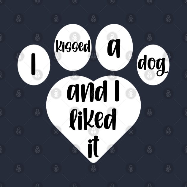 I Kissed A Dog And I Liked It (white) by KayBee Gift Shop