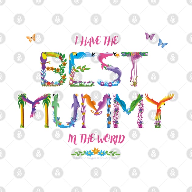 I have the best Mummy in the world - tropical wordart by DawnDesignsWordArt