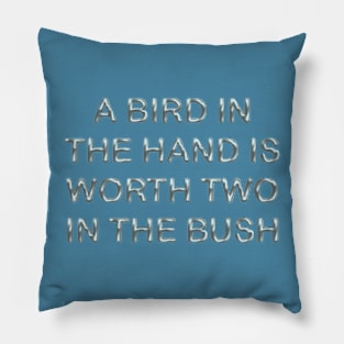 A bird in the hands is worth two in the bush Pillow