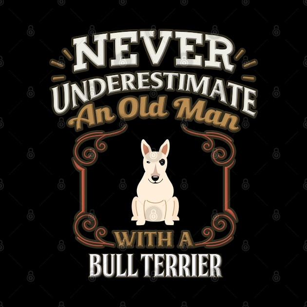 Never Under Estimate An Old Man With A Bull Terrier - Gift For Bull Terrier Owner Bull Terrier Lover by HarrietsDogGifts