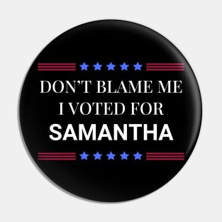 Dont Blame Me I Voted For Samantha Pin