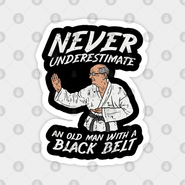 Never underestimate an old Man with a Black Belt Magnet by Shirtbubble