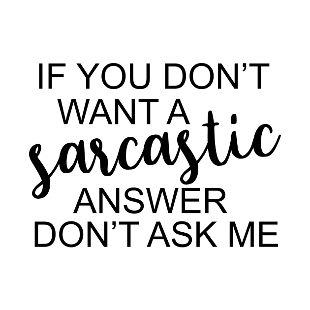 If You Don't Want A Sarcastic Answer Don't Ask Me Funny Humor by karolynmarie