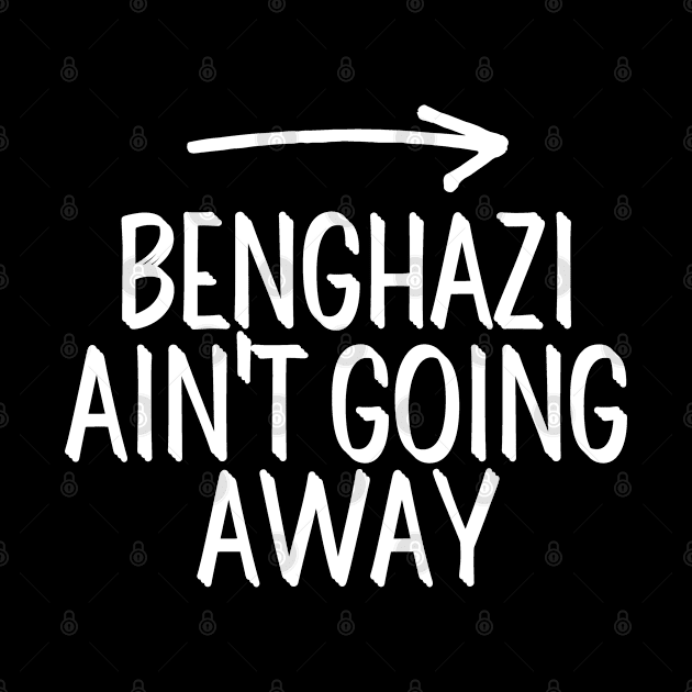 #BenghaziAintGoingAway Benghazi Ain't Going Away by AwesomeDesignz