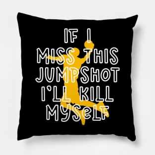 IF I MISS THIS JUMPSHOT I’LL KILL MYSELF Pillow