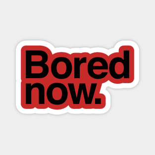 Bored Now Magnet