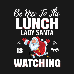 Be Nice To The Lunch Lady, Santa Is Watching T-Shirt