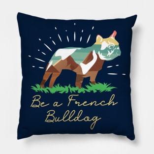 Be a French Bulldog Pillow