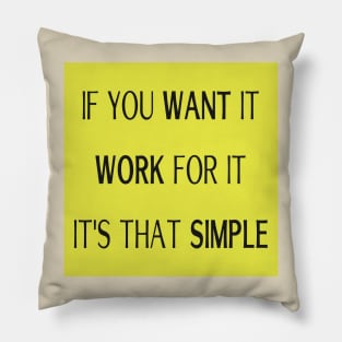 if you WANT it, WORK for it, it's that SIMPLE Pillow