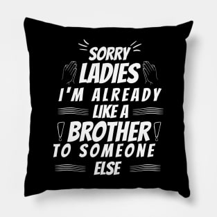 sorry ladies I'm already like a brother to someone else Pillow