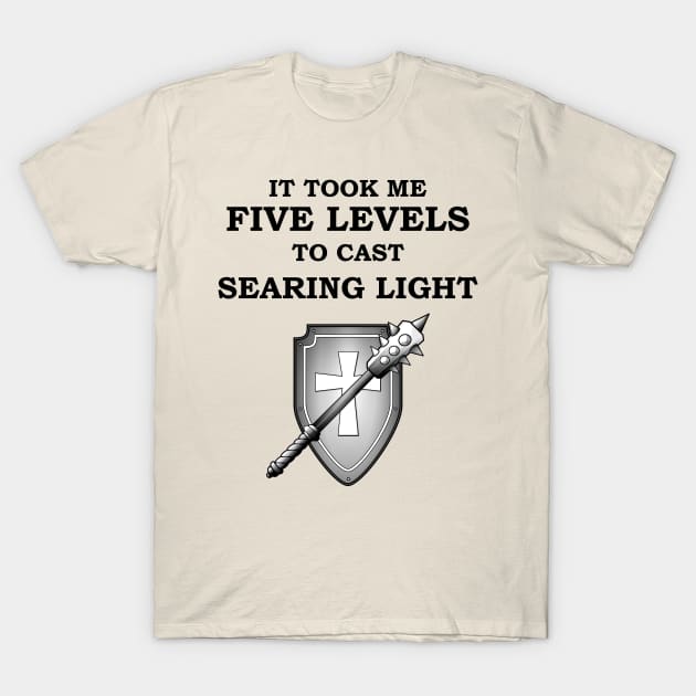 IT TOOK ME FIVE LEVELS TO CASE SEARING 5E Meme CLERIC RPG Cleric Spells Pathfinder - T-Shirt | TeePublic