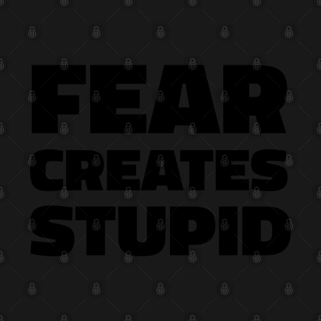 Fear Creates Stupid. by codeWhisperer