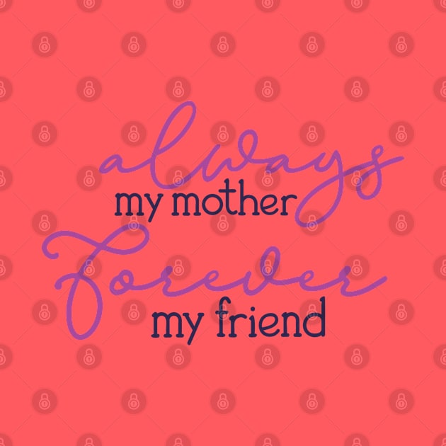 Always My Mother, Forever My Friend by Aishas Design Studio