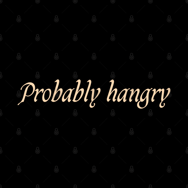 funny probably hangry by Duodesign