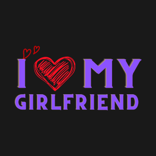 I Love My Girlfriend T-Shirt