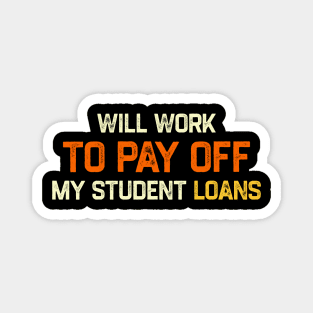 Funny Will Work To Pay Off My Student Loans College Graduation Debt Magnet