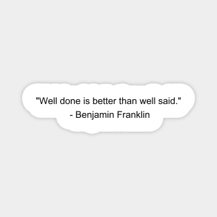 Well done is better than well said - Benjamin Franklin Inspirational Quote Shirt Magnet