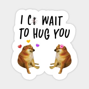 i cant wait to hug you cheems doge meme Magnet