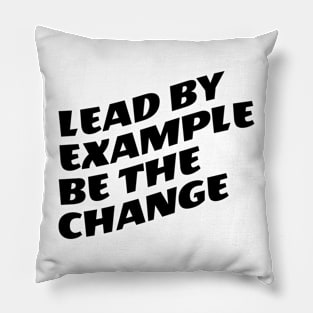 Lead By Example Be The Change Pillow