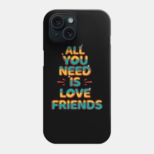 All You Need Is Love Friends Phone Case